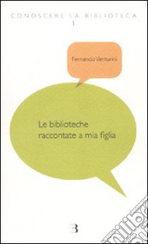 Le biblioteche raccontate a mia figlia libro di Venturini Fernando