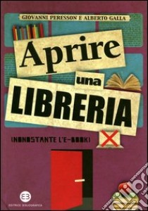 Aprire una libreria (nonostante l'e-book) libro di Galla Alberto; Peresson Giovanni