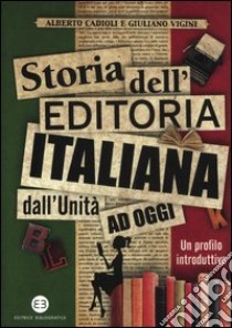 Storia dell'editoria italiana dall'Unità ad oggi. Un profilo introduttivo libro di Cadioli Alberto; Vigini Giuliano