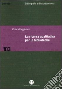 La ricerca qualitativa per le biblioteche libro di Faggiolani Chiara