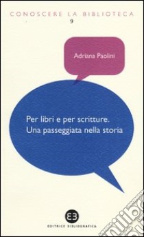 Per libri e per scritture. Una passeggiata nella storia libro di Paolini Adriana