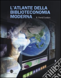 L'atlante della biblioteconomia moderna libro di Lankes David R.; Tammaro A. M. (cur.); Corradini E. (cur.)