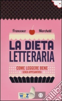 La dieta letteraria. Come leggere bene senza appesantirsi libro di Marchetti Francesco