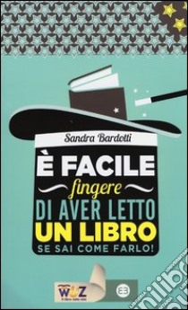 E facile fingere di aver letto un libro. Se sai come farlo! libro di Bardotti Sandra