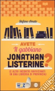 Avete il gabbiano Jonathan Listerine? (e altri incontri ravvicinati in una libreria di provincia) libro di Amato Stefano