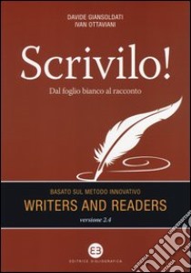 Scrivilo! Dal foglio bianco al racconto. Basato sul metodo Writers and readers libro di Giansoldati Davide; Ottaviani Ivan