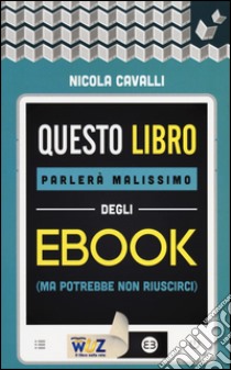 Questo libro parlerà malissimo degli ebook (ma potrebbe non riuscirci) libro di Cavalli Nicola