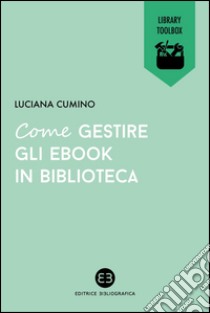 Come gestire gli ebook in biblioteca libro di Cumino Luciana