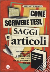 Come scrivere tesi, saggi e articoli. Documentarsi, preparare e organizzare un testo con gli strumenti del web libro di Riediger Hellmut