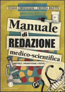 Manuale di redazione medico-scientifica. Abstract, presentazioni e poster libro di Cornegliani Tiziano; Rigutto Cristina