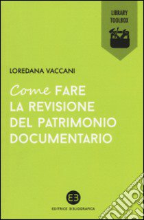 Come fare la revisione del patrimonio documentario libro di Vaccani Loredana