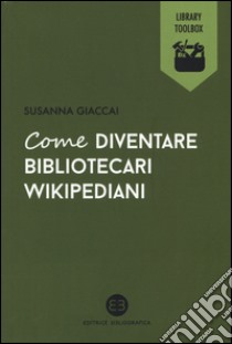 Come diventare bibliotecari wikipediani libro di Giaccai Susanna