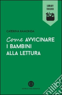 Come avvicinare i bambini alla lettura libro di Ramonda Caterina