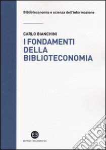 I fondamenti della biblioteconomia libro di Bianchini Carlo