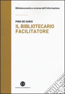 Il bibliotecario facilitatore. Mappe e metodi per la partecipazione alla conoscenza libro di De Sario Pino