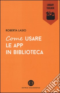 Come usare le app in biblioteca libro di Lasio Roberta