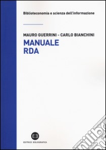 Manuale RDA. Lo standard di metadatazione per l'era digitale libro di Guerrini Mauro; Bianchini Carlo