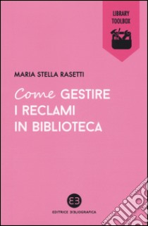 Come gestire i reclami in biblioteca libro di Rasetti Maria Stella