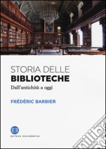 Storia delle biblioteche. Dall'antichità a oggi libro di Barbier Frédéric