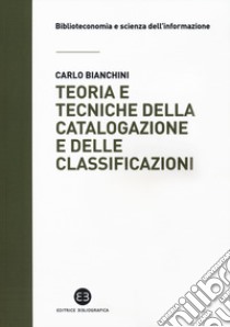 Teoria e tecniche della catalogazione e delle classificazioni libro di Bianchini Carlo