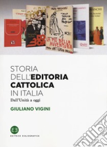 Storia dell'editoria cattolica in Italia. Dall'Unità a oggi libro di Vigini Giuliano