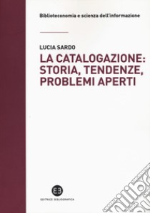 La catalogazione: storia, tendenze, problemi aperti libro di Sardo Lucia