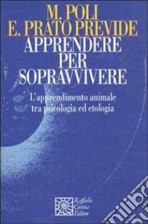 Apprendere per sopravvivere. L'apprendimento animale tra psicologia ed etologia libro di Poli Marco; Prato Previde Emanuela