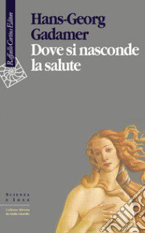 Dove si nasconde la salute libro di Gadamer Hans Georg; Grieco A. (cur.); Lingiardi V. (cur.)