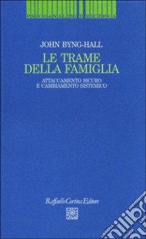 Le trame della famiglia. Attaccamento sicuro e cambiamento sistemico libro di Byng Hall John; Bertrando P. (cur.)