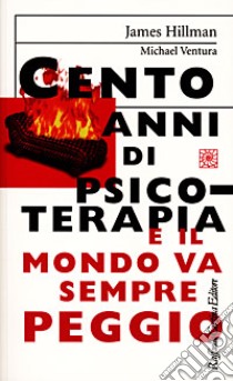 Cento anni di psicoterapia e il mondo va sempre peggio libro di Hillman James - Ventura Michael