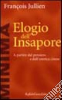 Elogio dell'insapore. A partire dal pensiero e dall'estetica cinese libro di Jullien François