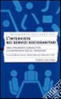 L'intervista nei servizi sociosanitari. Uno strumento conoscitivo e d'intervento per gli operatori libro di Gonzo Mauro; Mosconi Andrea; Tirelli Manuela