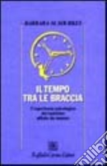 Il tempo tra le braccia. L'esperienza psicologica del bambino affetto da tumore libro di Sourkes Barbara M.