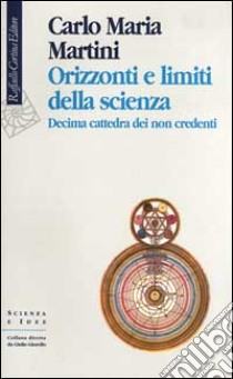 Orizzonti e limiti della scienza. 10ª cattedra dei non credenti libro di Martini Carlo Maria