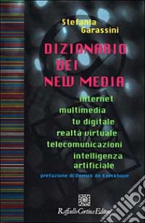 Dizionario dei new media. Internet, multimedia, tv digitale, realtà virtuale, telecomunicazioni, intelligenza artificiale libro di Garassini Stefania