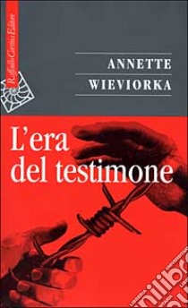 L'era del testimone libro di Wieviorka Annette