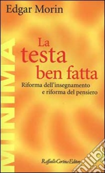 La testa ben fatta. Riforma dell'insegnamento e riforma del pensiero libro di Morin Edgar