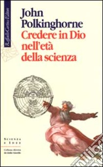 Credere in Dio nell'età della scienza libro di Polkinghorne John C.