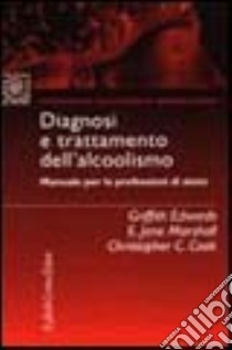 Diagnosi e trattamento dell'alcolismo. Manuale per le professioni di aiuto libro di Edwards Griffith; Marshall E. Jane; Cook Christopher C.; Madeddu F. (cur.)