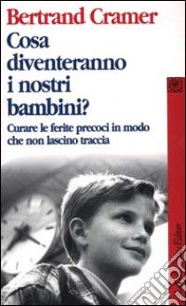 Cosa diventeranno i nostri bambini? Curare le ferite precoci in modo che non lascino traccia libro di Cramer Bertrand G.