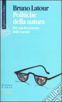 Politiche della natura. Per una democrazia delle scienze libro di Latour Bruno