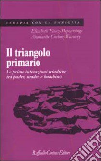 Il triangolo primario. Le prime interazioni triadiche tra padre, madre e bambino libro di Fivaz-Depeursinge Elisabeth; Corboz-Warnery Antoinette; Riva Crugnola C. (cur.)