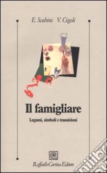 Il famigliare. Legami, simboli e transizioni libro di Scabini Eugenia; Cigoli Vittorio