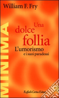 Una dolce follia. L'umorismo e i suoi paradossi libro di Fry William F.; Zoletto D. (cur.)