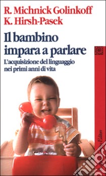 Il bambino impara a parlare. L'acquisizione del linguaggio nei primi anni di vita libro di Michnik Golinkoff Roberta; Hirsh Pasek Kathy; Guasti M. T. (cur.)