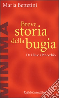 Breve storia della bugia. Da Ulisse a Pinocchio libro di Bettetini Maria