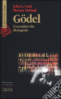 Godel. L'eccentrica vita di un genio libro di Casti John L.; Depauli Werner