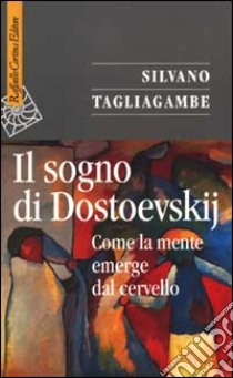 Il sogno di Dostoevskij. Come la mente emerge dal cervello libro di Tagliagambe Silvano