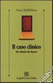 Il caso clinico. Dal colloquio alla diagnosi libro di McWilliams Nancy