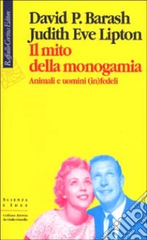 Il mito della monogamia. Animali e uomini (in)fedeli libro di Barash David P.; Lipton Judith E.